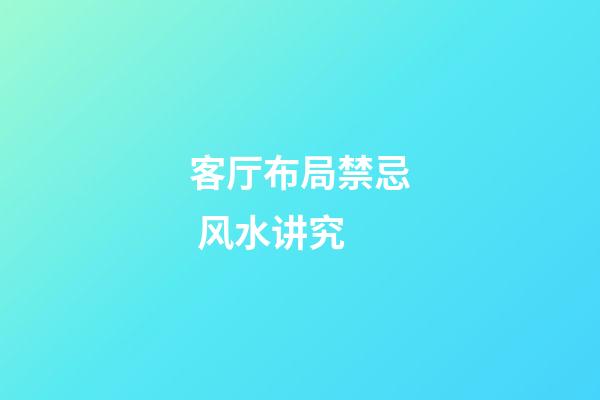 客厅布局禁忌 风水讲究